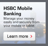 HSBC Mobile Banking. Manage your money easily and securely from your mobile or tablet. Learn more.